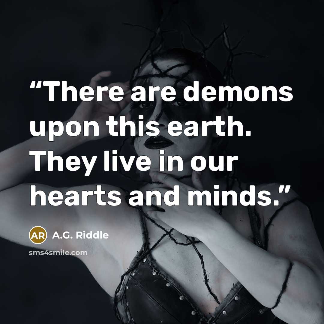“There are demons upon this earth. They live in our hearts and minds.” quote by A.G. Riddle