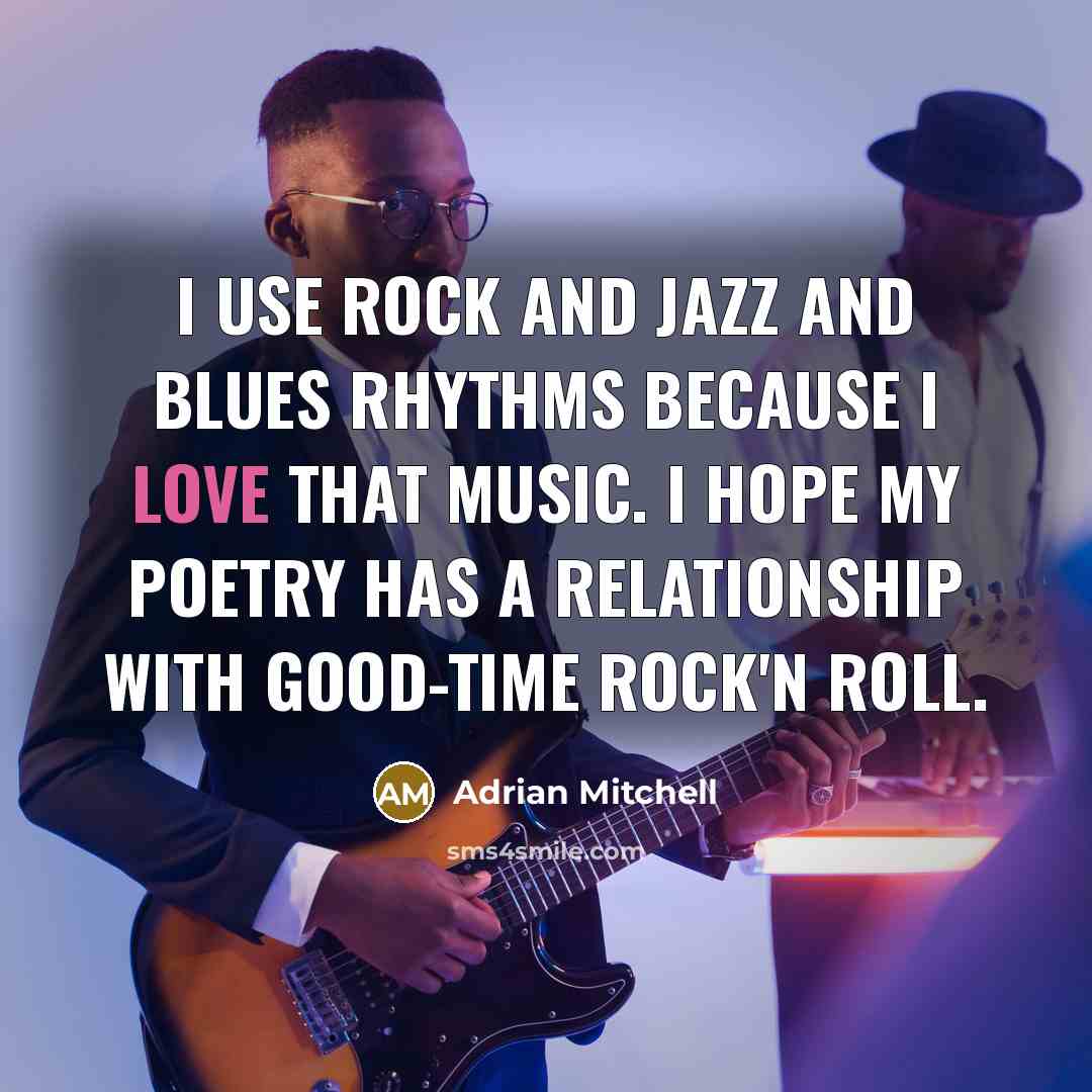 “I use rock and jazz and blues rhythms because I…” quote by Adrian Mitchell