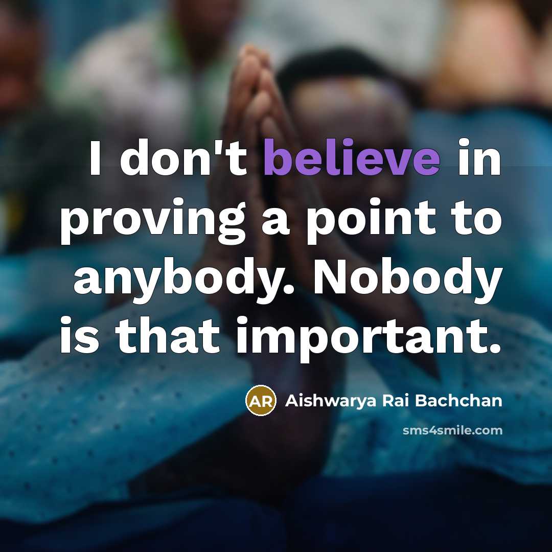 “I don't believe in proving a point to anybody. Nobody…” quote by Aishwarya Rai Bachchan