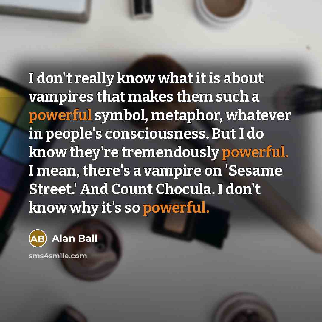 “I don't really know what it is about vampires that…” quote by Alan Ball