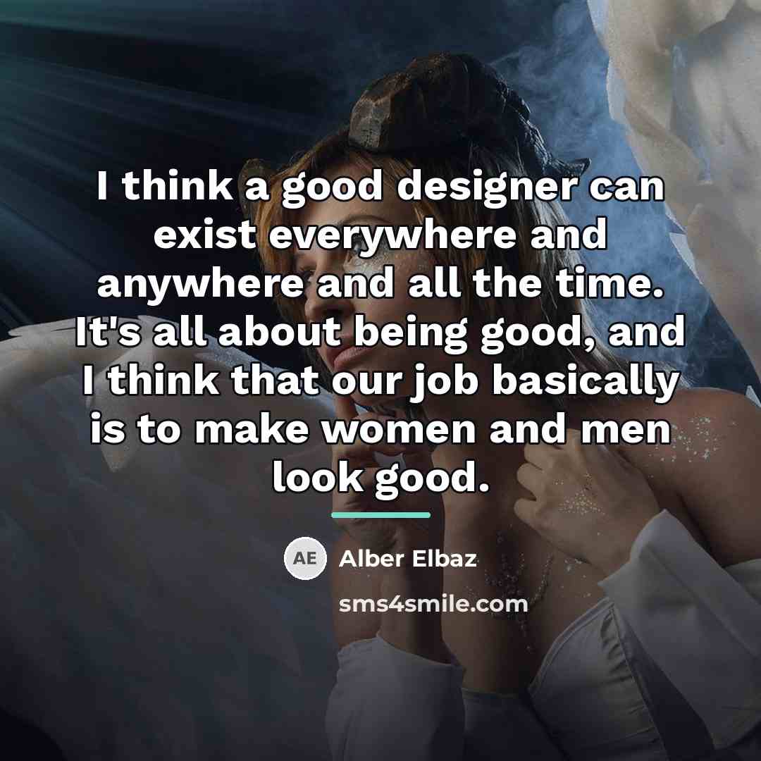 “I think a good designer can exist everywhere and anywhere…” quote by Alber Elbaz