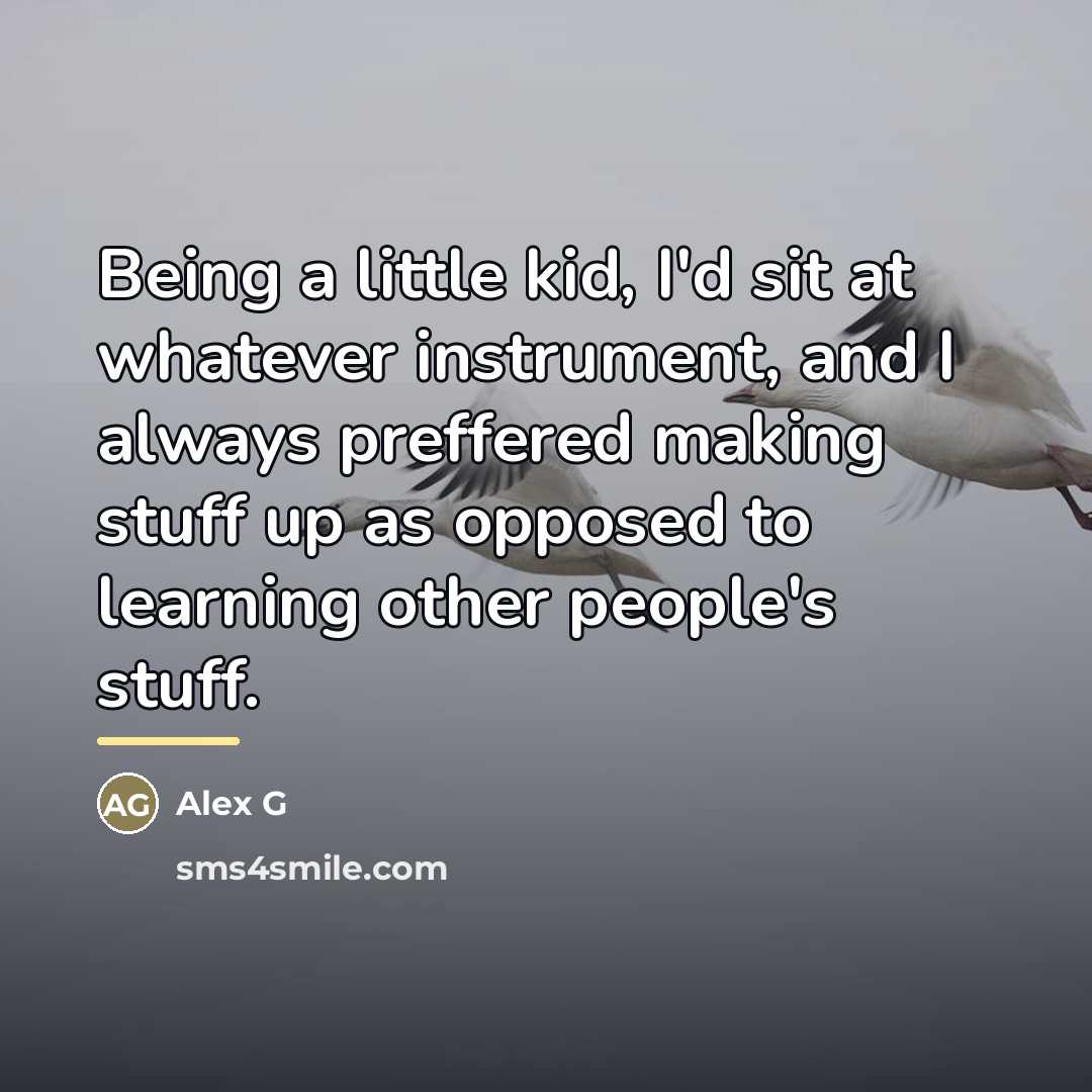 “Being a little kid, I'd sit at whatever instrument, and…” quote by Alex G