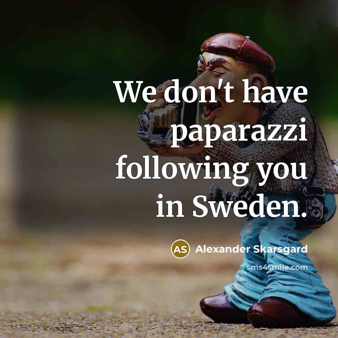 “We don't have paparazzi following you in Sweden.…” quote by Alexander Skarsgard