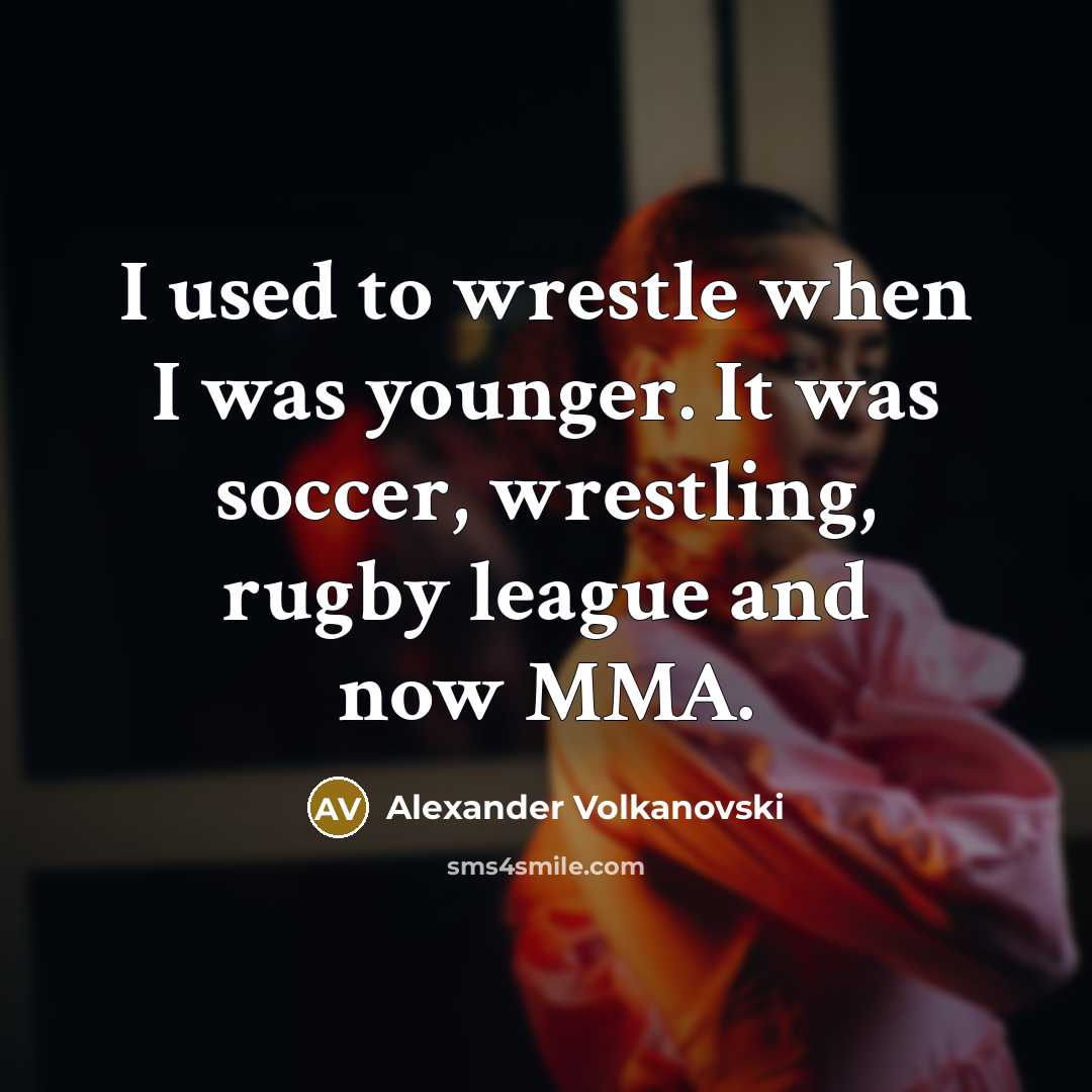 “I used to wrestle when I was younger. It was…” quote by Alexander Volkanovski