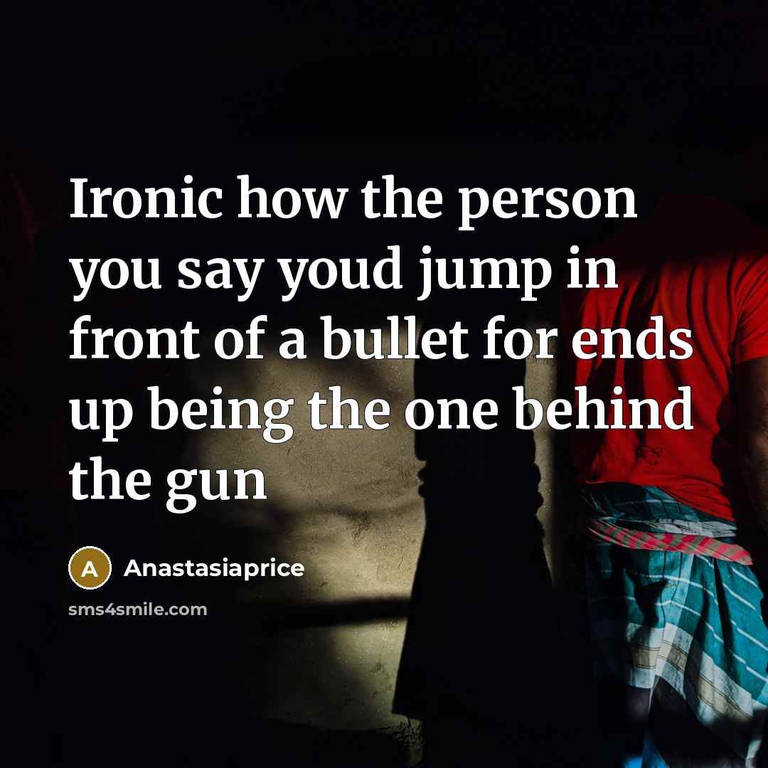 “Ironic how the person you say youd jump in front of a bullet for ends up being the one behind the gun” quote by Anastasiaprice