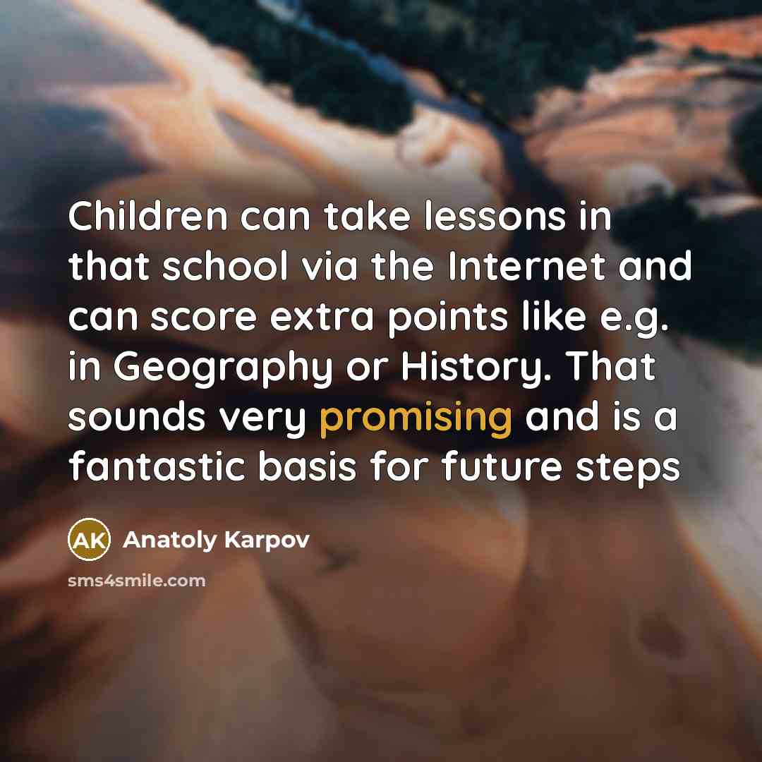 “Children can take lessons in that school via the Internet…” quote by Anatoly Karpov