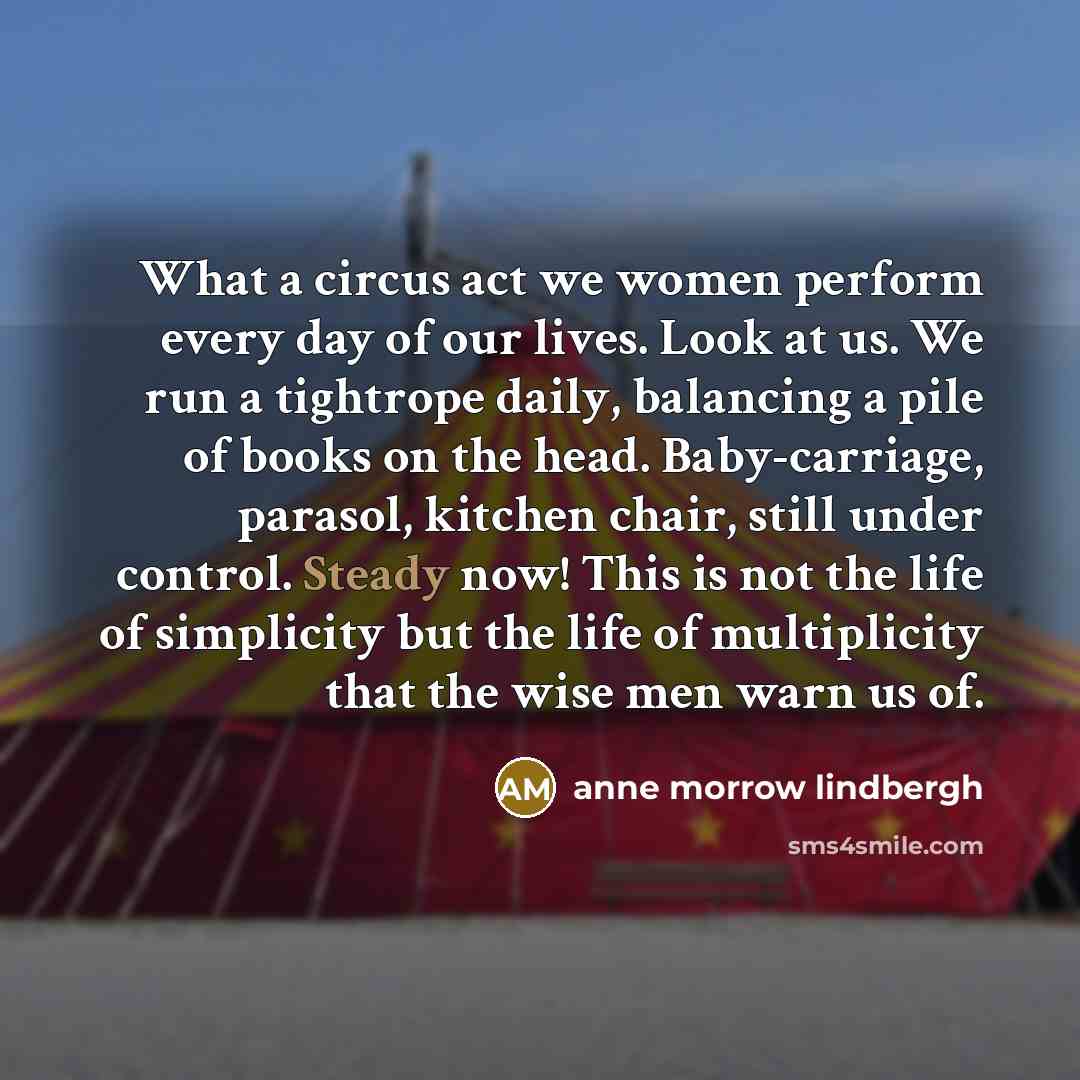 “What a circus act we women perform every day of…” quote by Anne Morrow Lindbergh