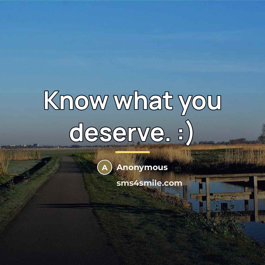 “Know what you deserve. :)…” quote by Anonymous
