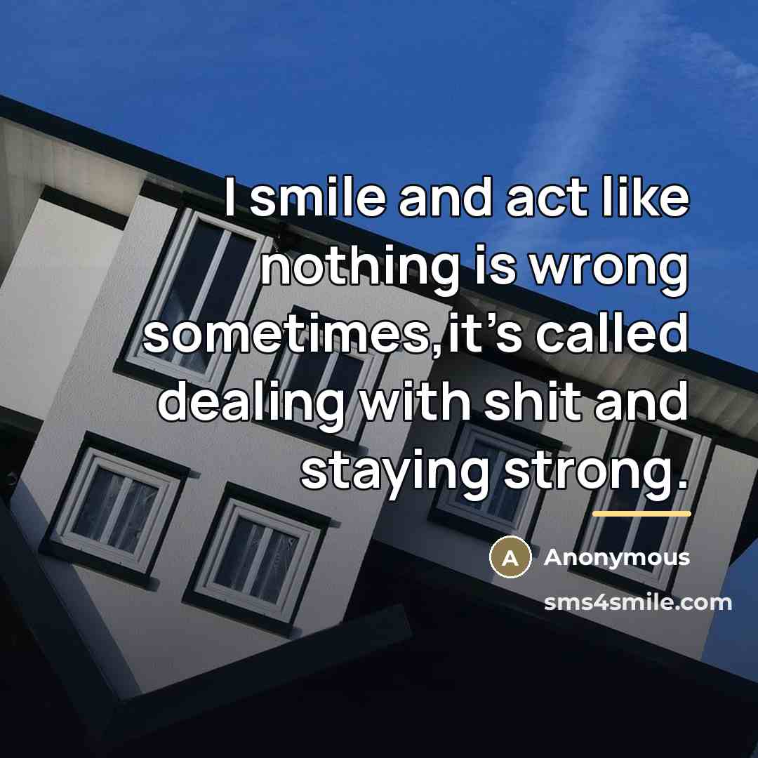 “I smile and act like nothing is wrong sometimes,it's called…” quote by Anonymous