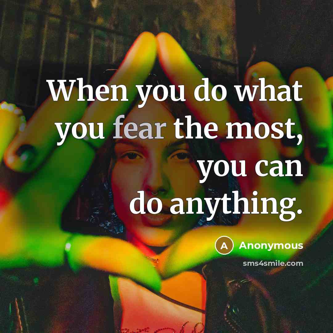 “When you do what you fear the most, you can…” quote by Anonymous