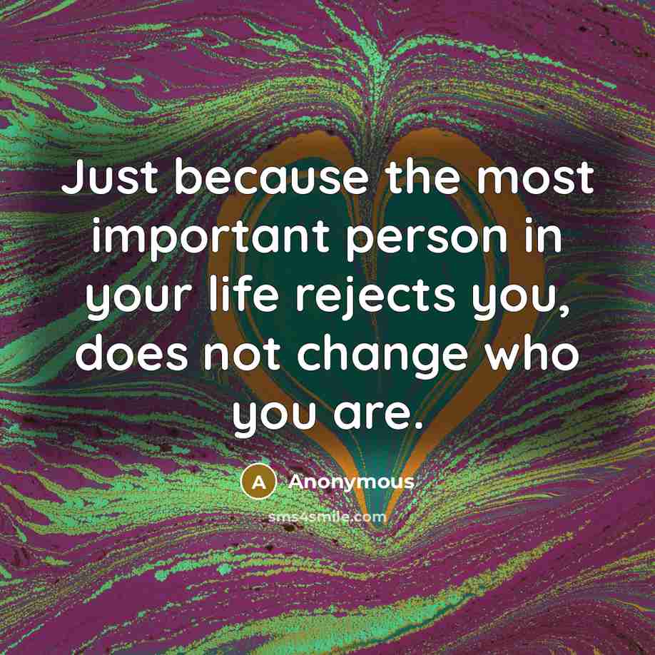 “Just because the most important person in your life rejects…” quote by Anonymous