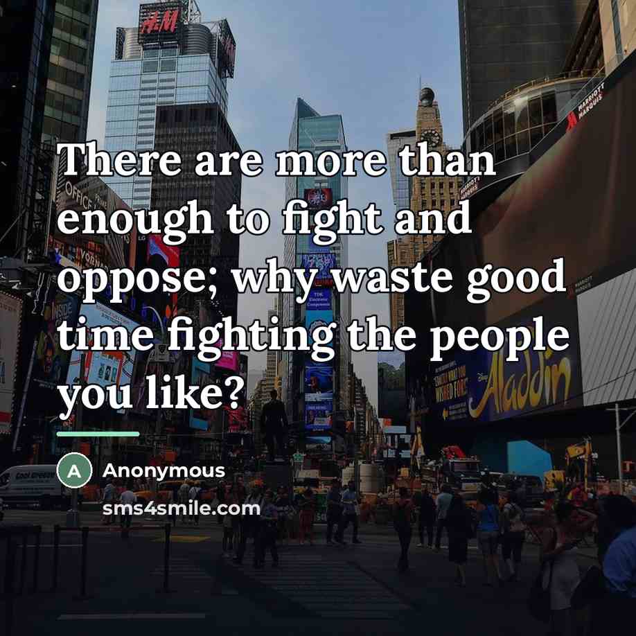 “There are more than enough to fight and oppose; why…” quote by Anonymous