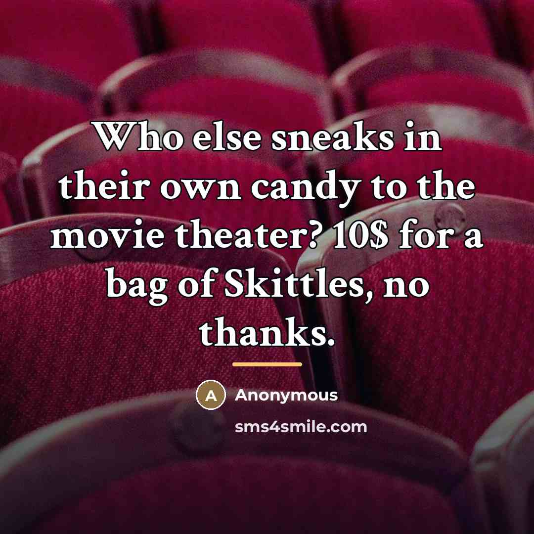 “Who else sneaks in their own candy to the movie…” quote by Anonymous