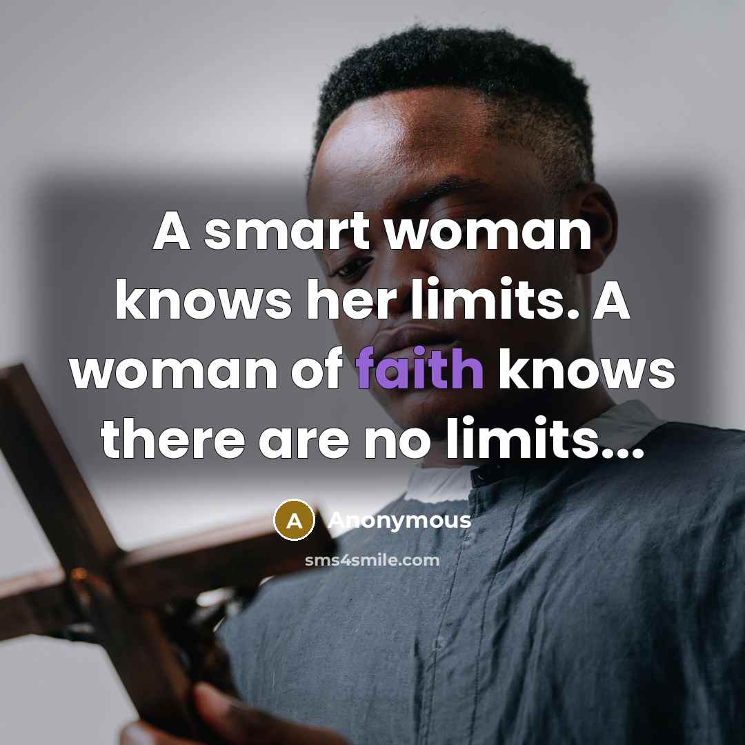 “A smart woman knows her limits. A woman of faith knows there are no limits...” quote by Anonymous