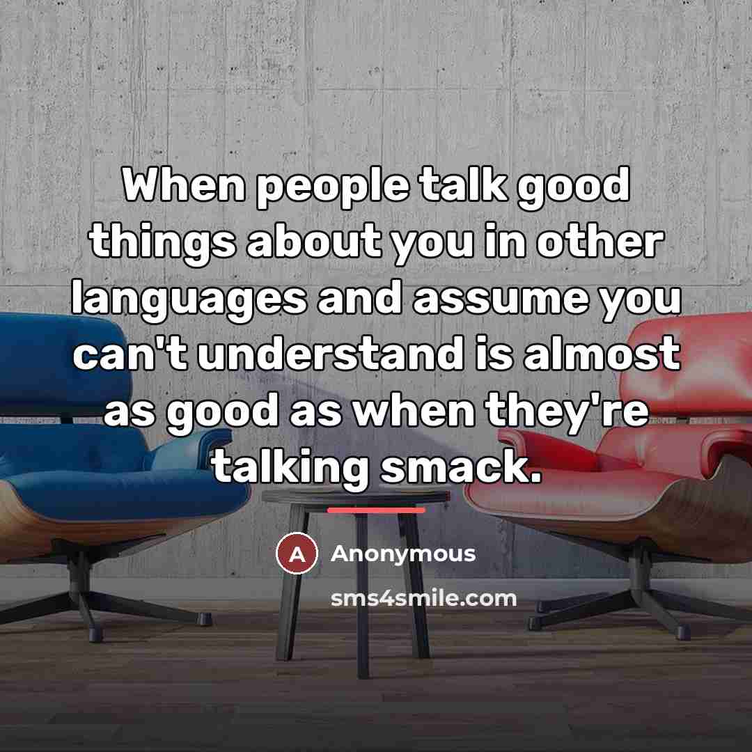 “When people talk good things about you in other languages…” quote by Anonymous