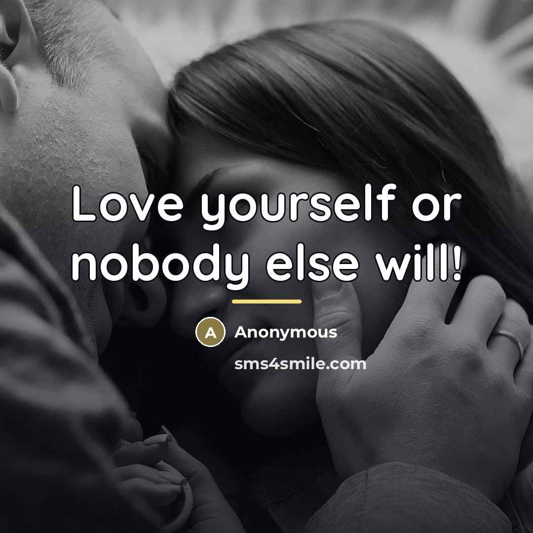 “Love yourself or nobody else will!…” quote by Anonymous