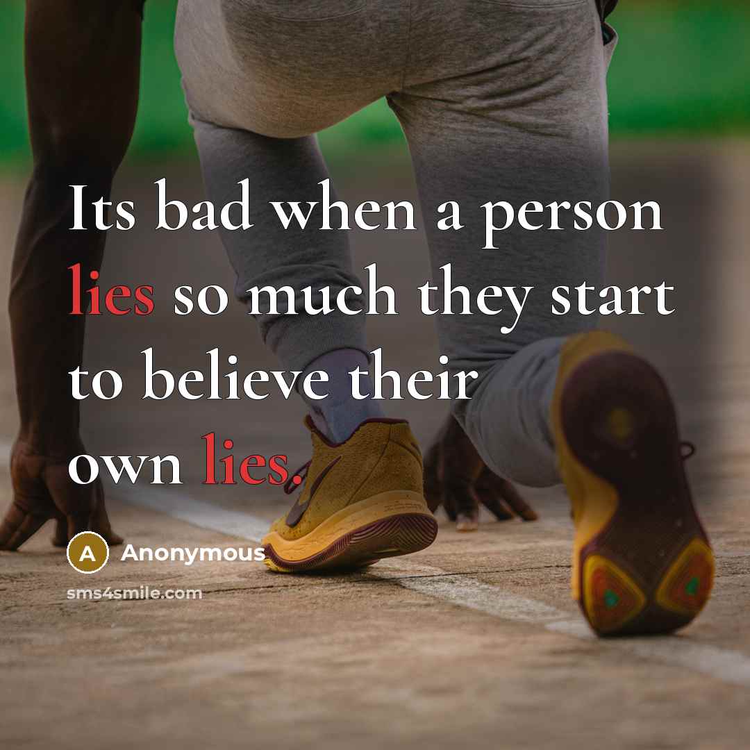 “Its bad when a person lies so much they start to believe their own lies.” quote by Anonymous