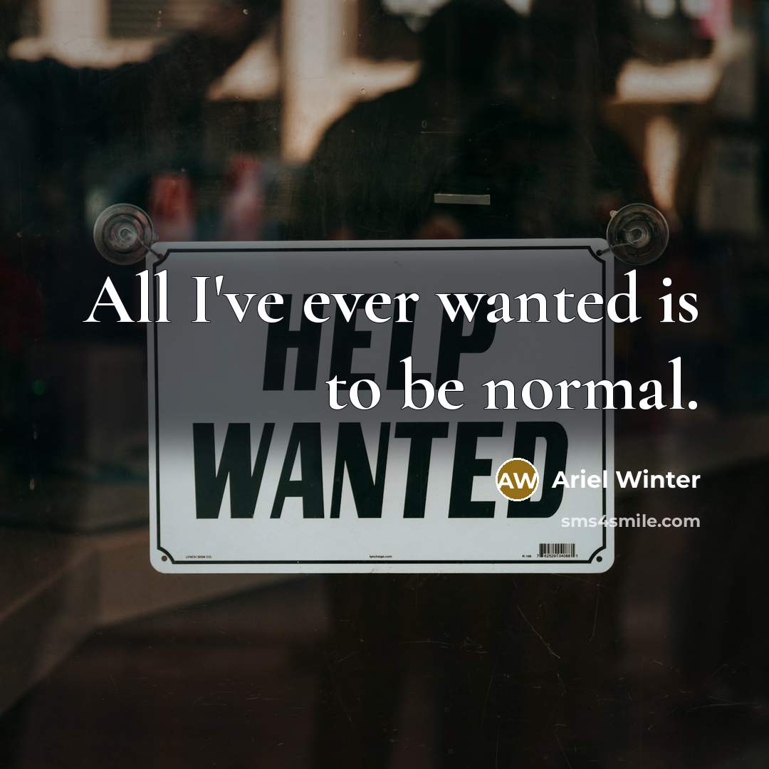 “All I've ever wanted is to be normal.…” quote by Ariel Winter