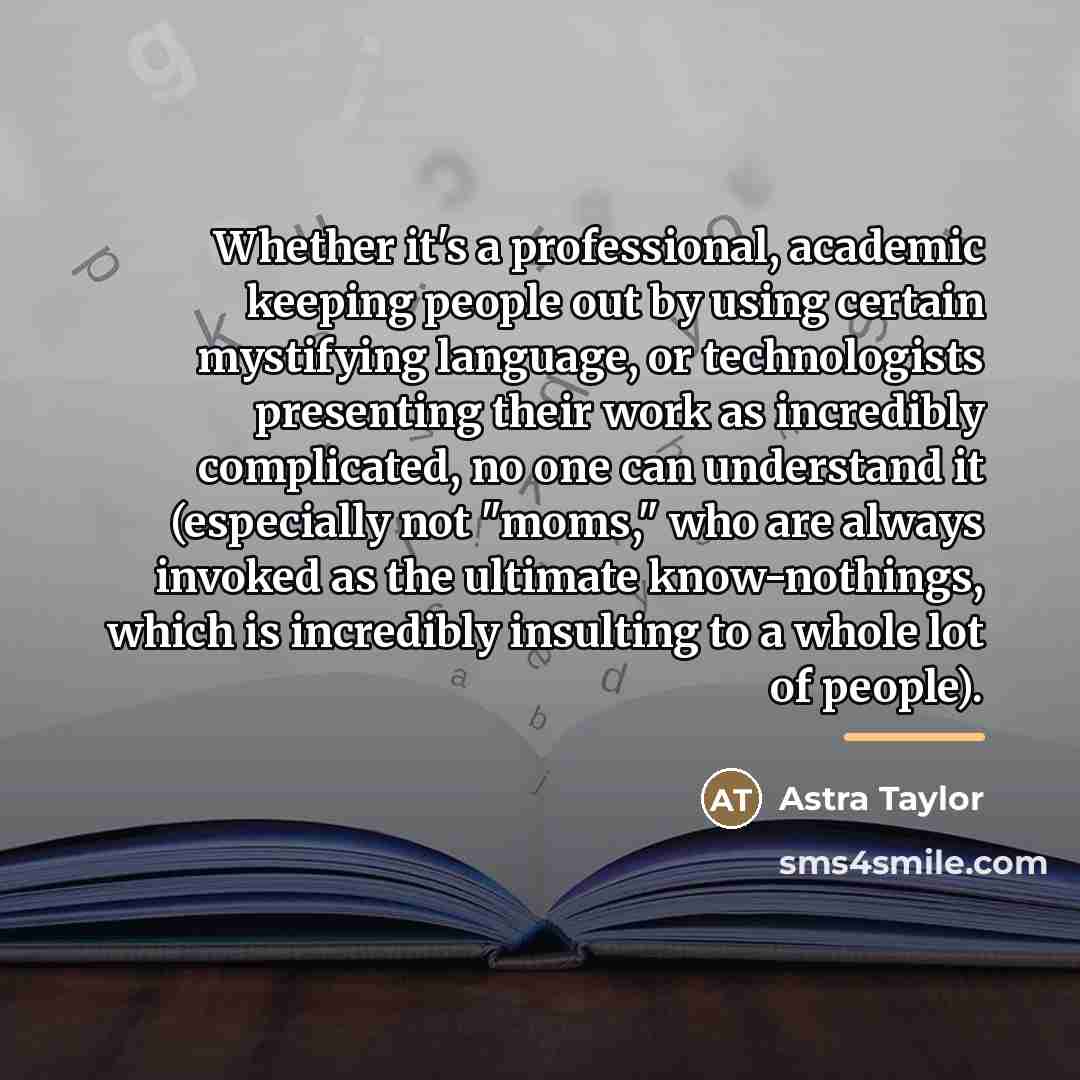 “Whether it's a professional, academic keeping people out by using…” quote by Astra Taylor
