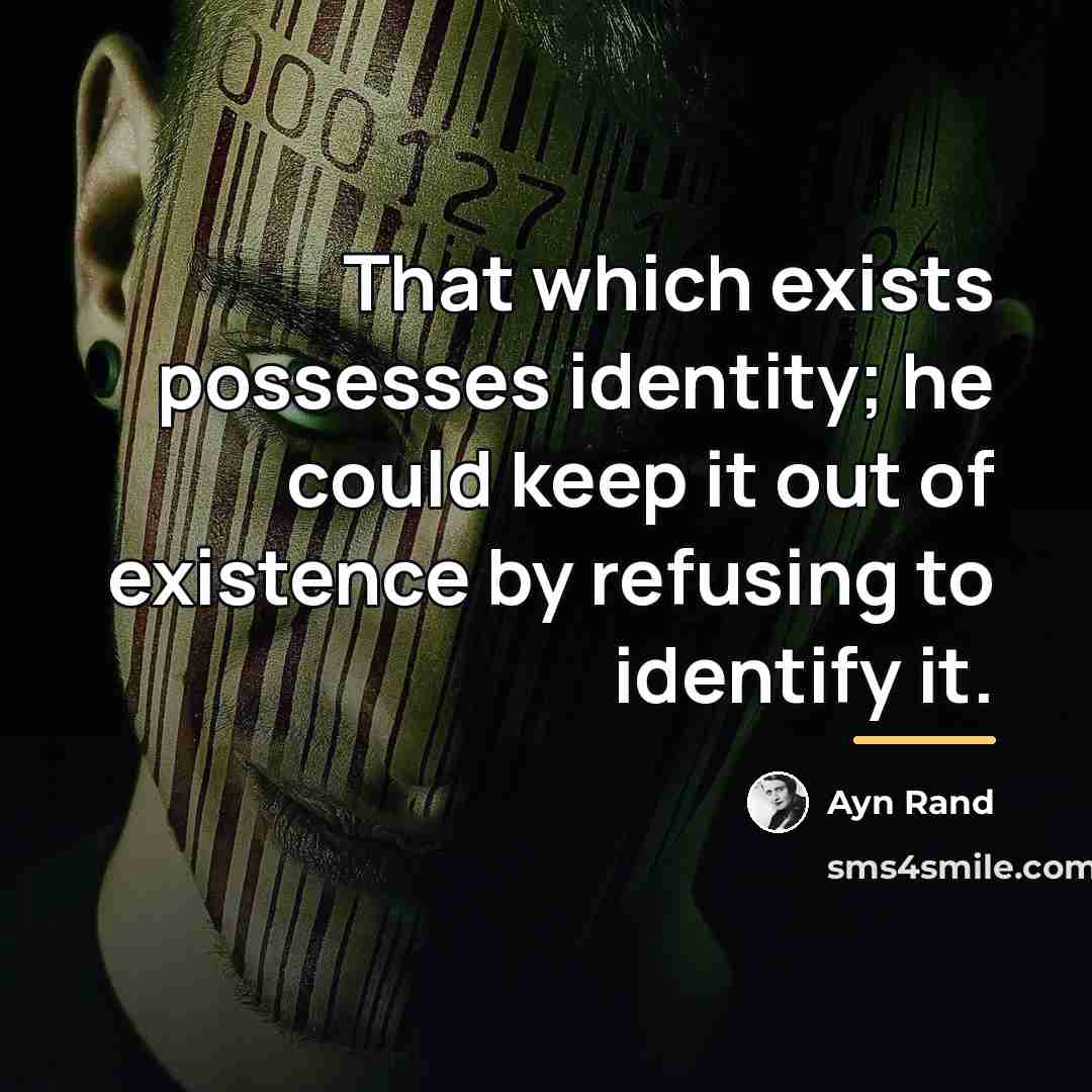 “That which exists possesses identity; he could keep it out…” quote by Ayn Rand