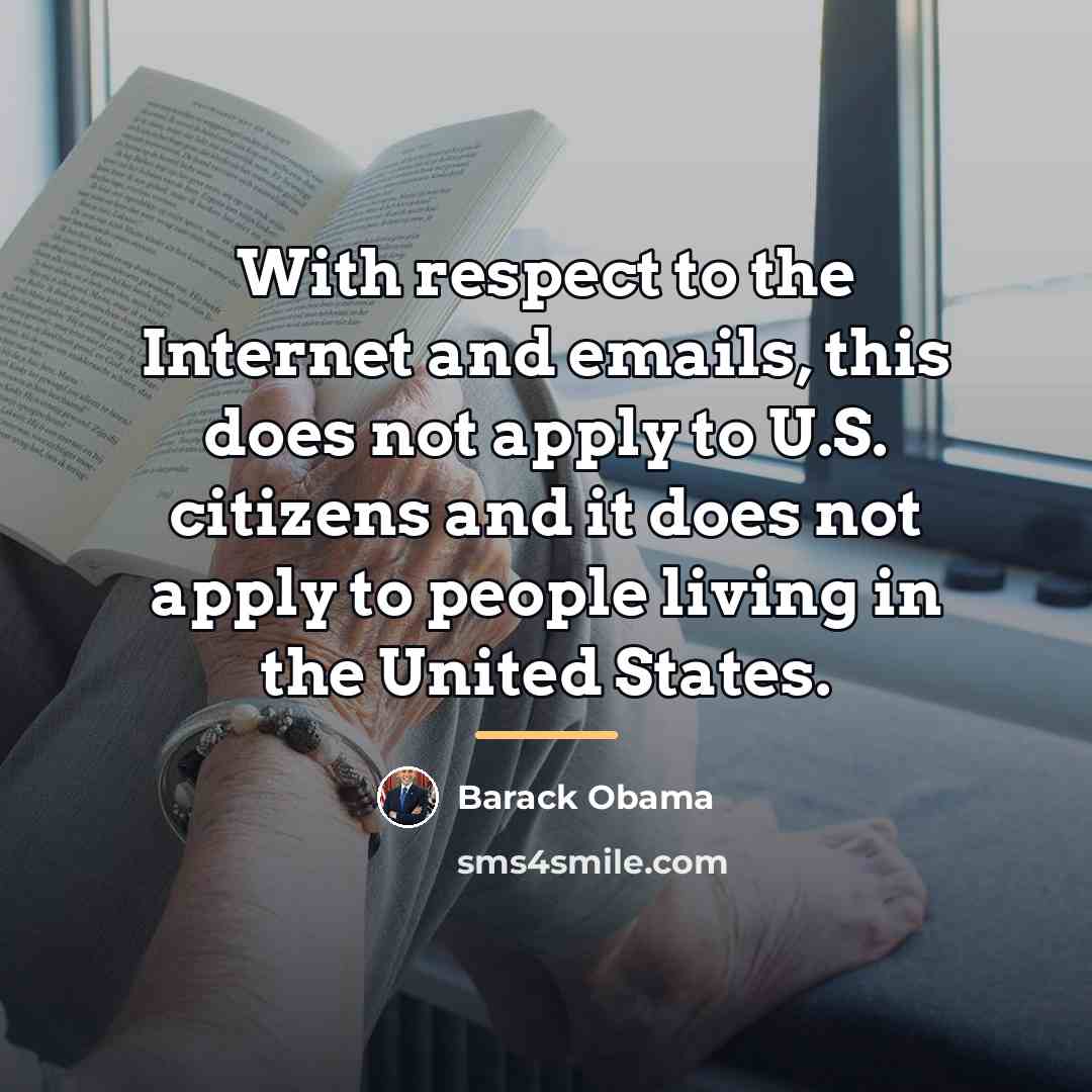 “With respect to the Internet and emails, this does not…” quote by Barack Obama
