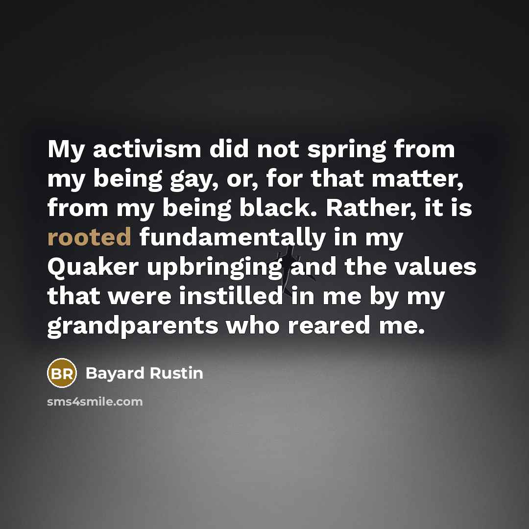 “My activism did not spring from my being gay, or,…” quote by Bayard Rustin