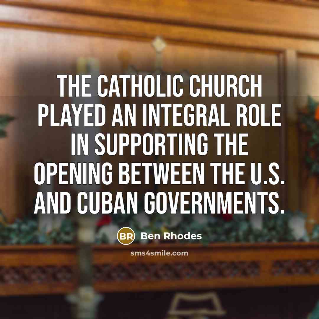 “The Catholic Church played an integral role in supporting the…” quote by Ben Rhodes