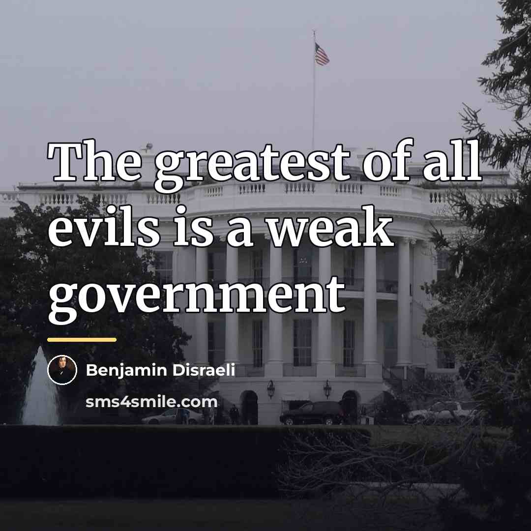 “The greatest of all evils is a weak government…” quote by Benjamin Disraeli