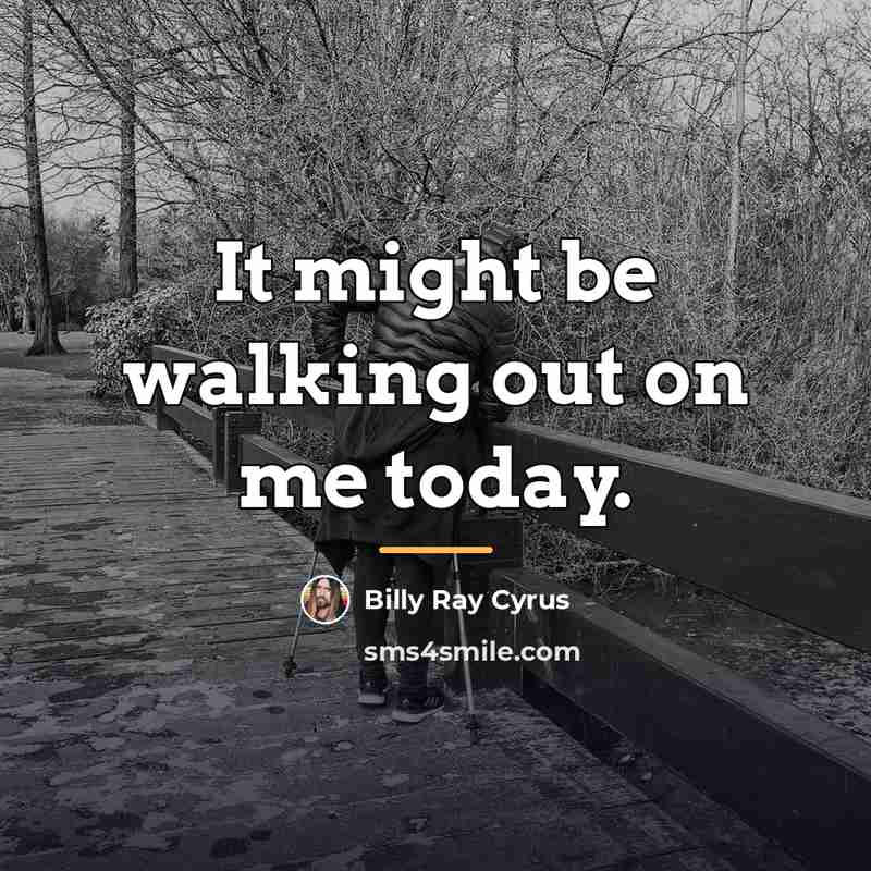 “It might be walking out on me today.…” quote by Billy Ray Cyrus
