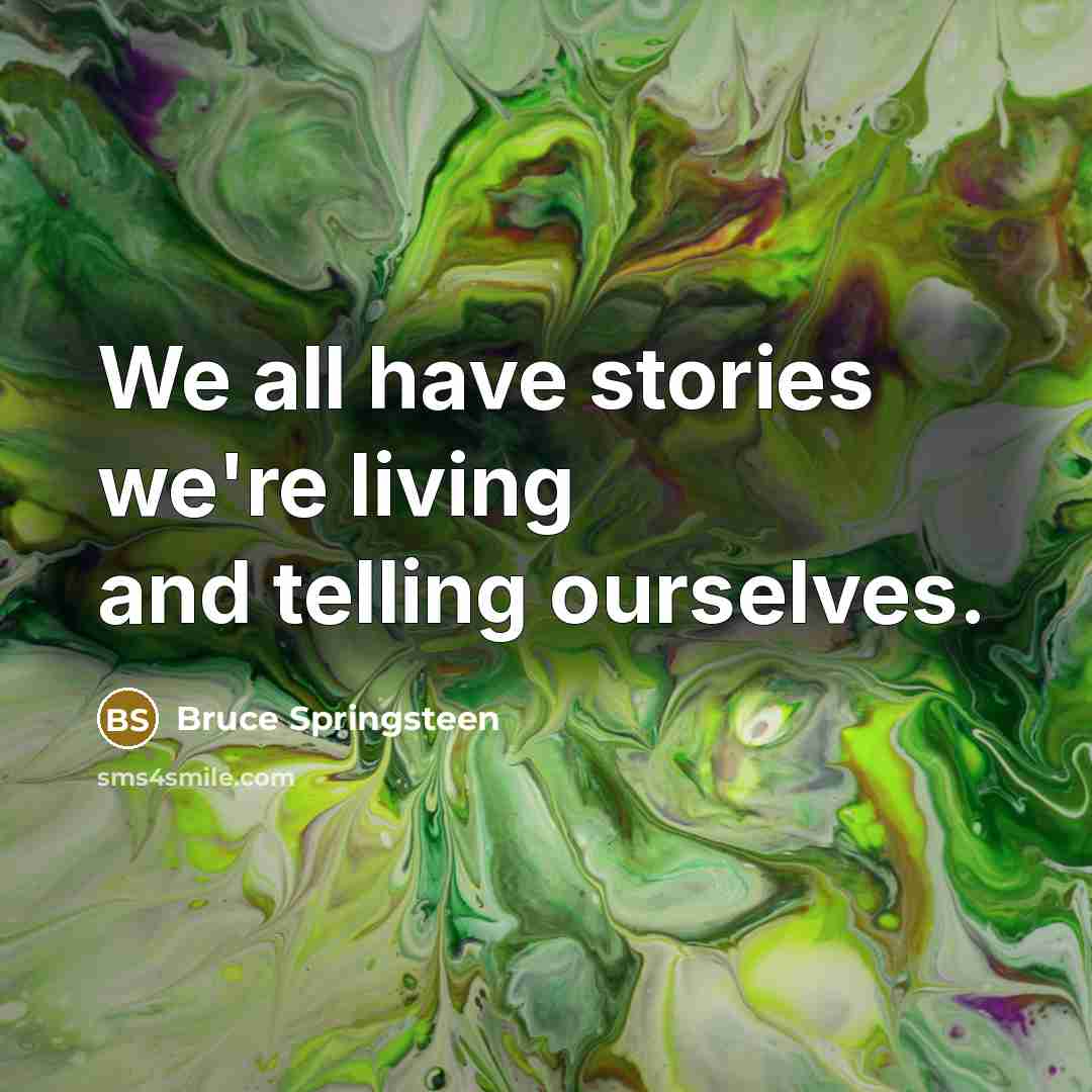 “We all have stories we're living and telling ourselves.…” quote by Bruce Springsteen