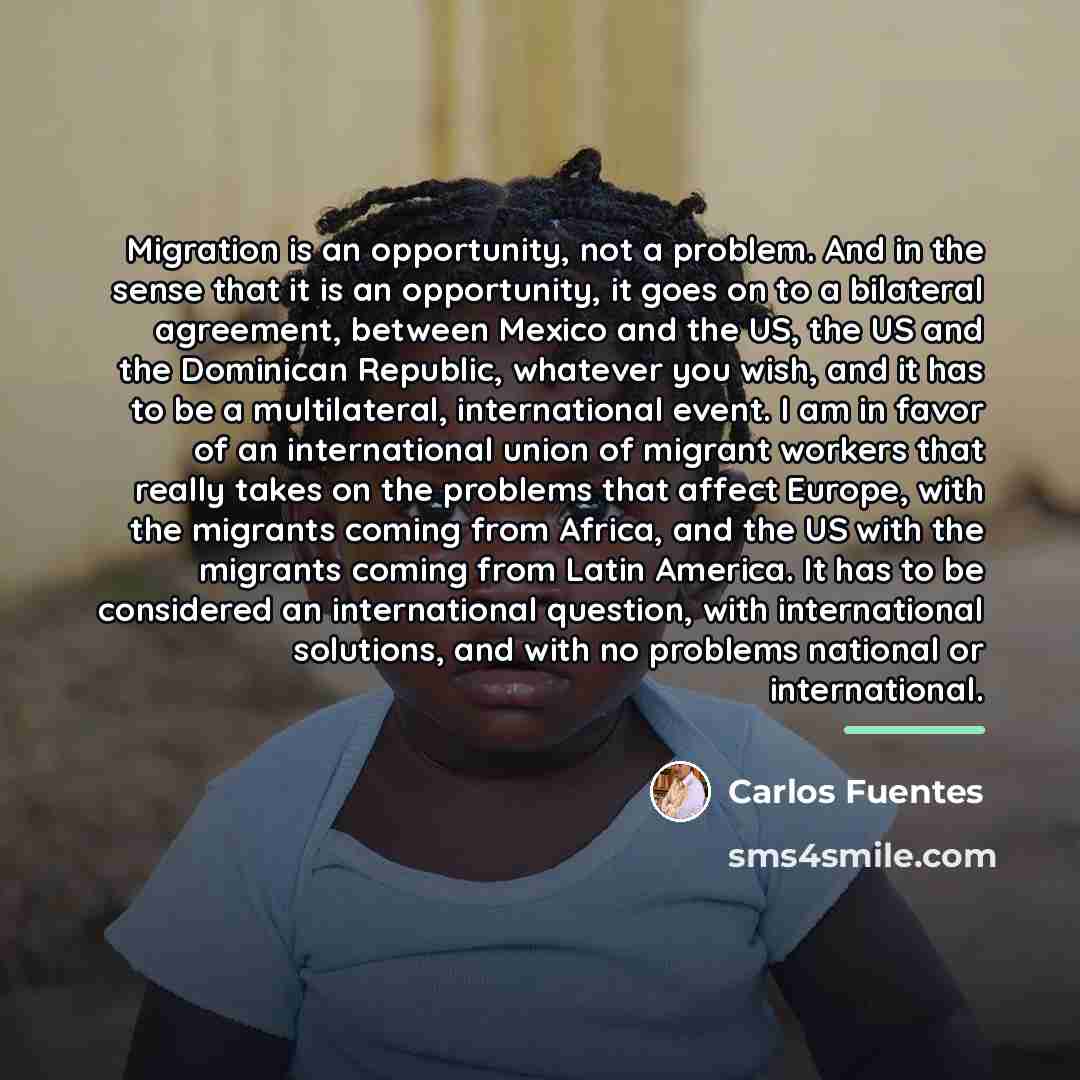“Migration is an opportunity, not a problem. And in the…” quote by Carlos Fuentes