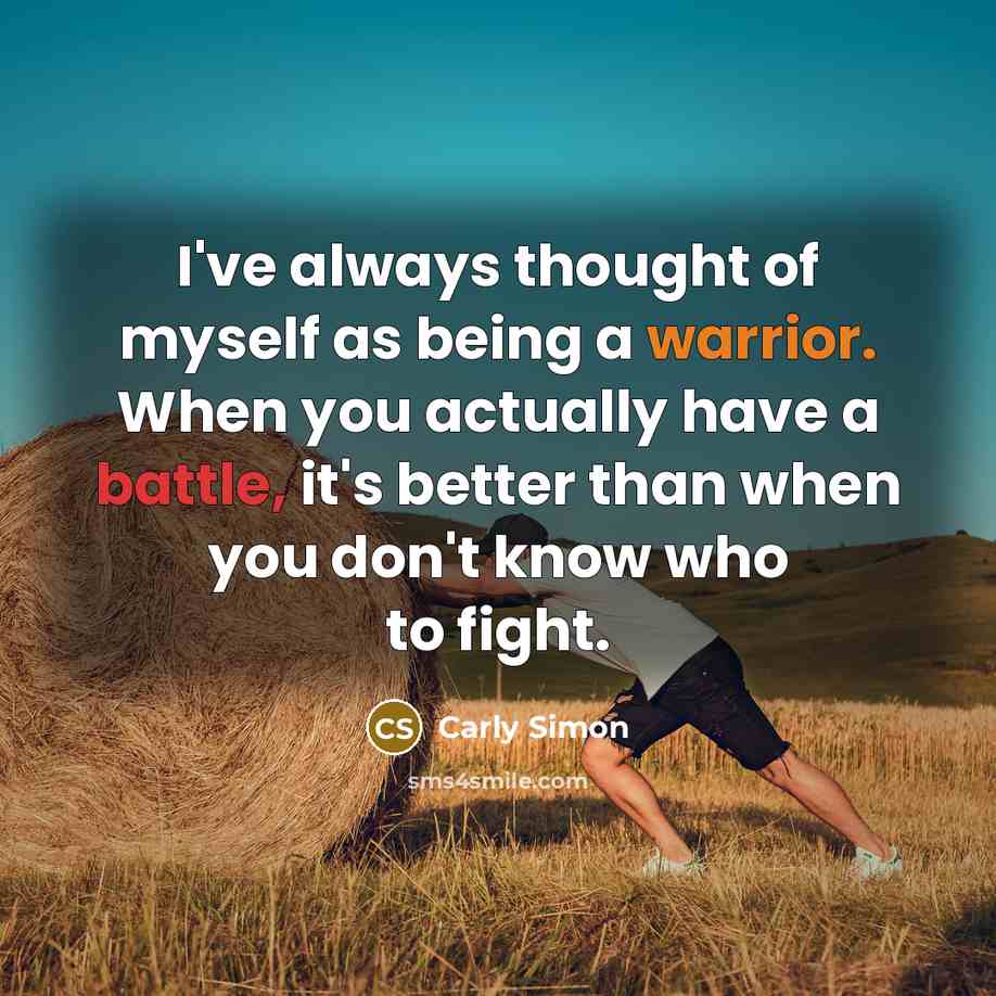“I've always thought of myself as being a warrior. When…” quote by Carly Simon