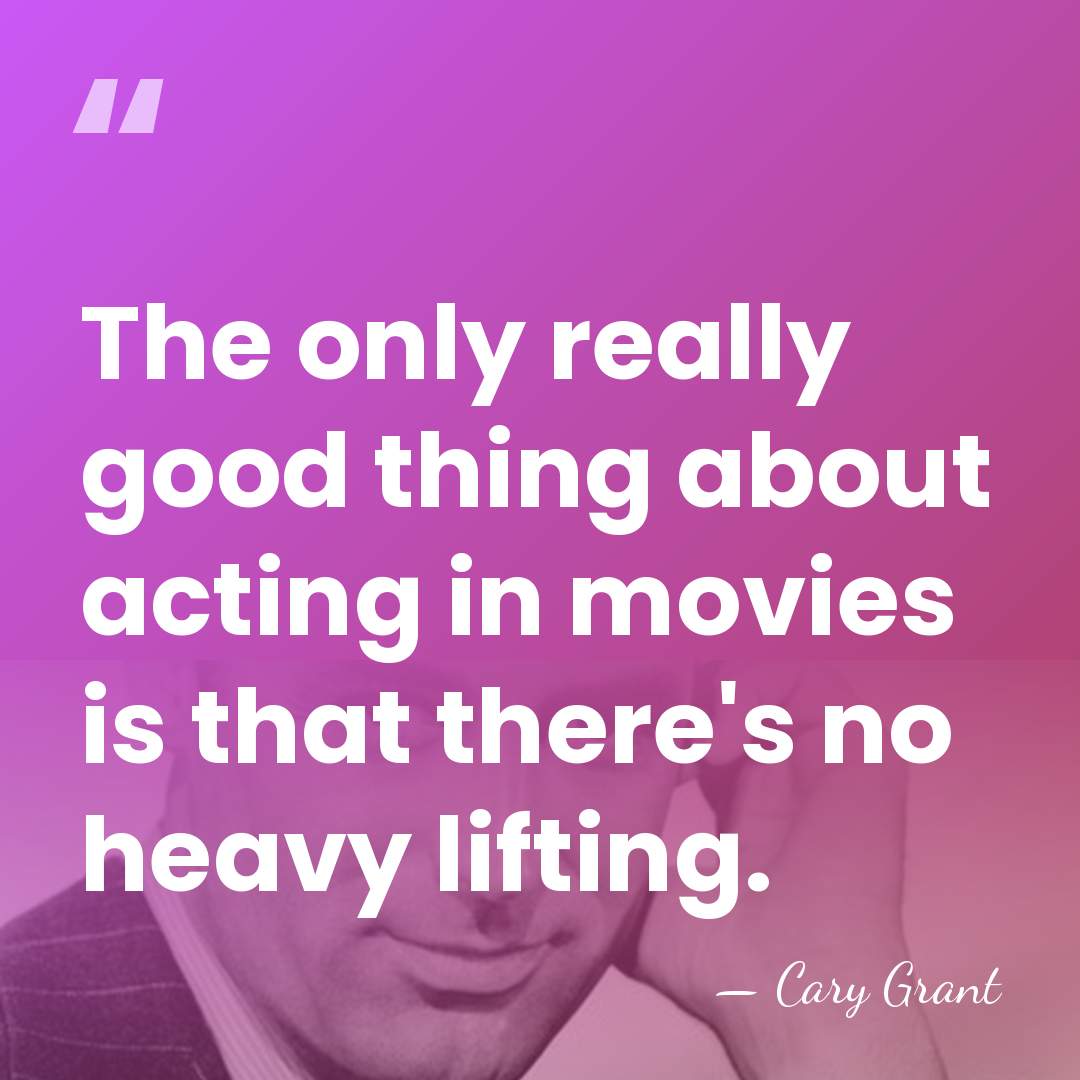 The only really good thing about acting in movies is that there's&hellip; - Cary Grant