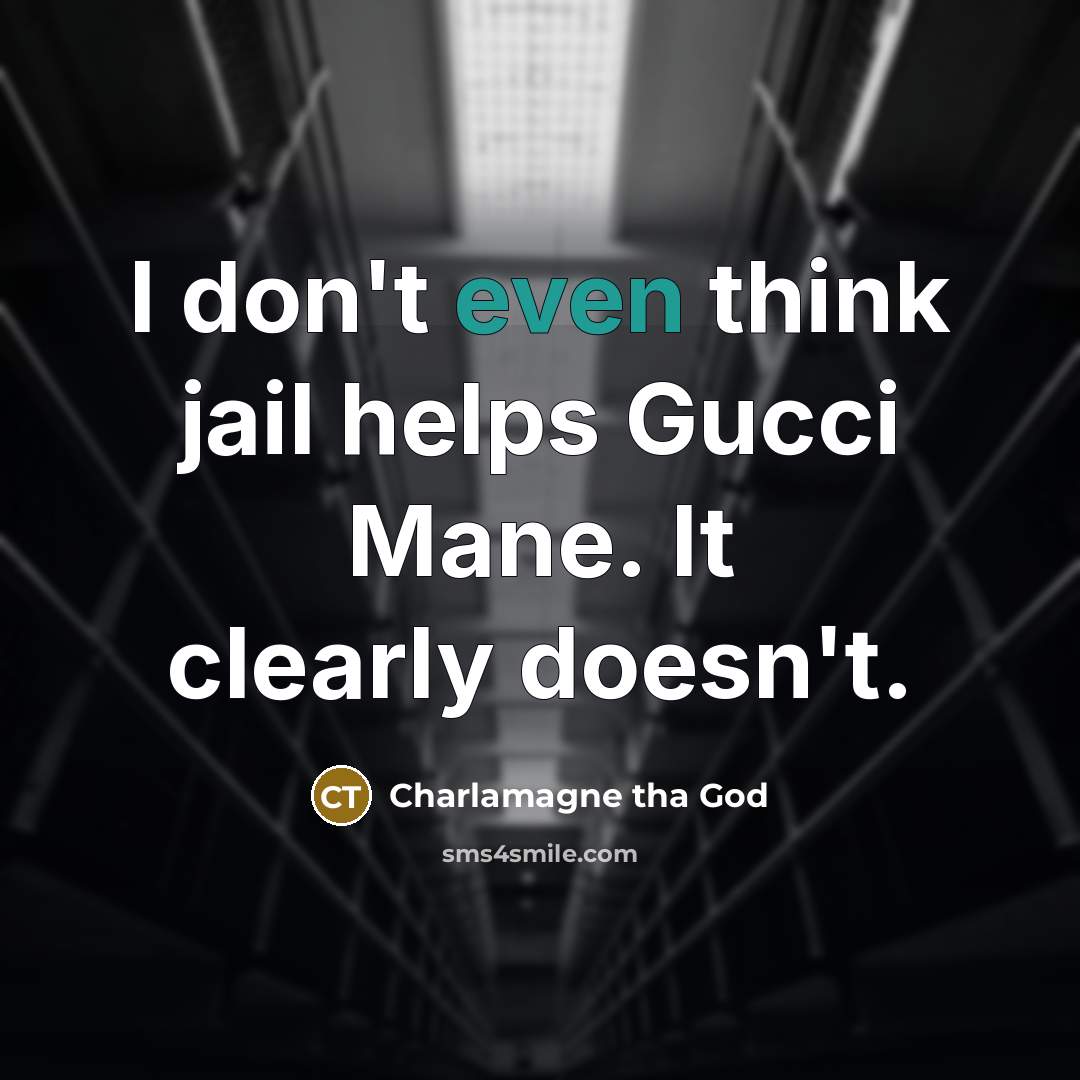 “I don't even think jail helps Gucci Mane. It clearly…” quote by Charlamagne tha God