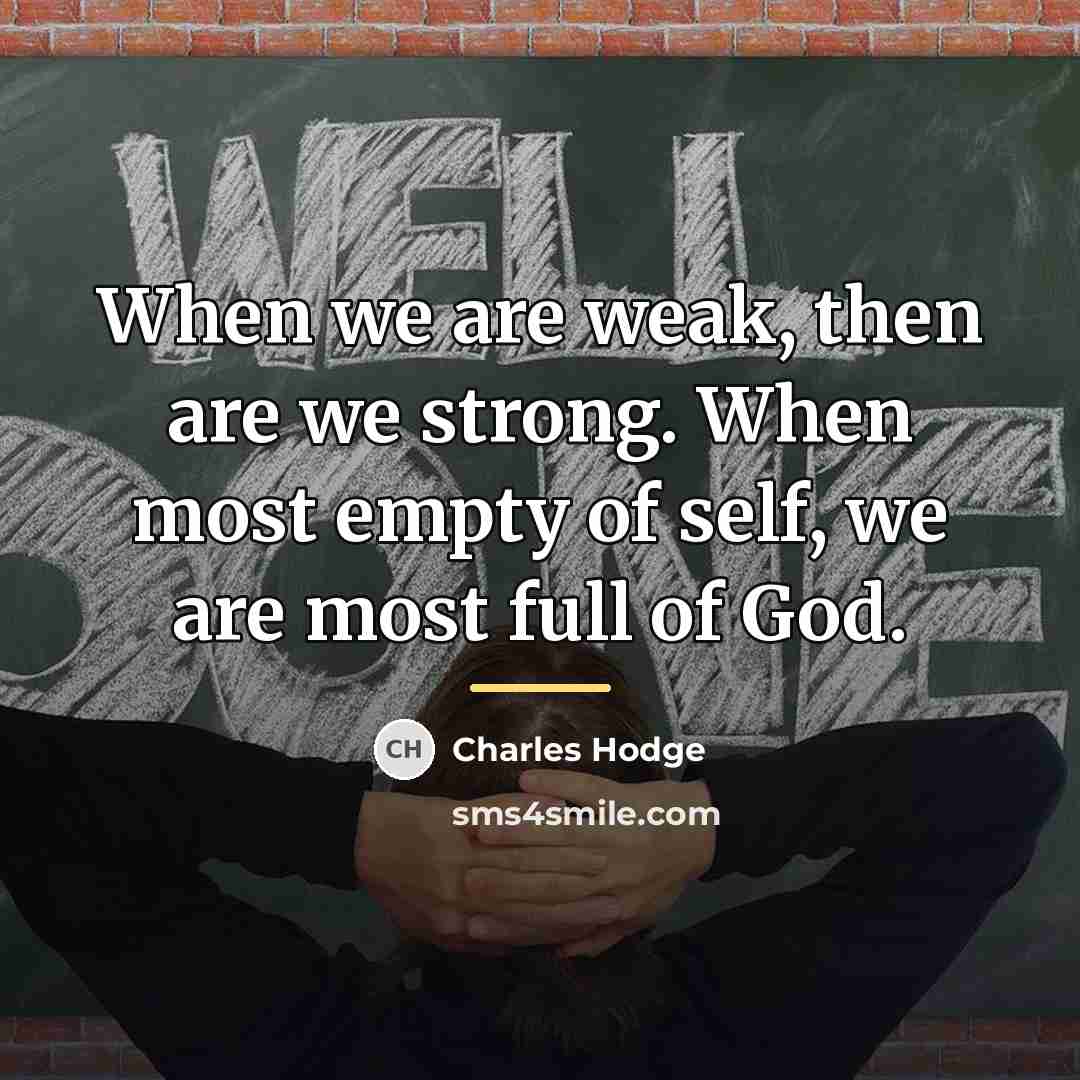 “When we are weak, then are we strong. When most…” quote by Charles Hodge