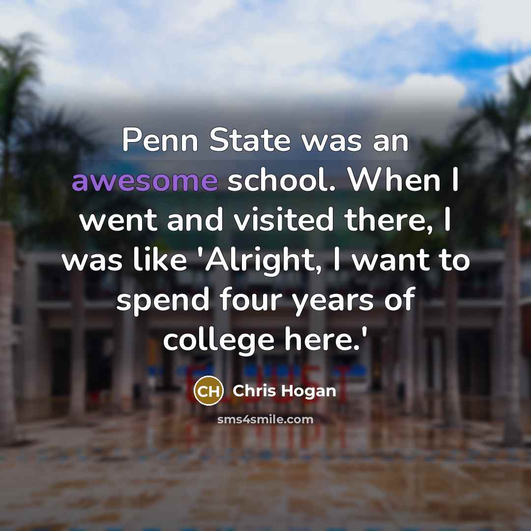 “Penn State was an awesome school. When I went and…” quote by Chris Hogan