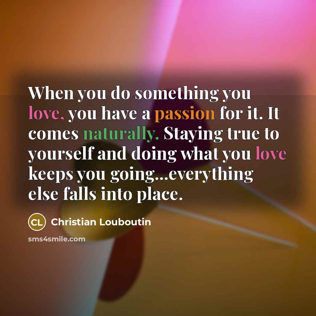 “When you do something you love, you have a passion…” quote by Christian Louboutin