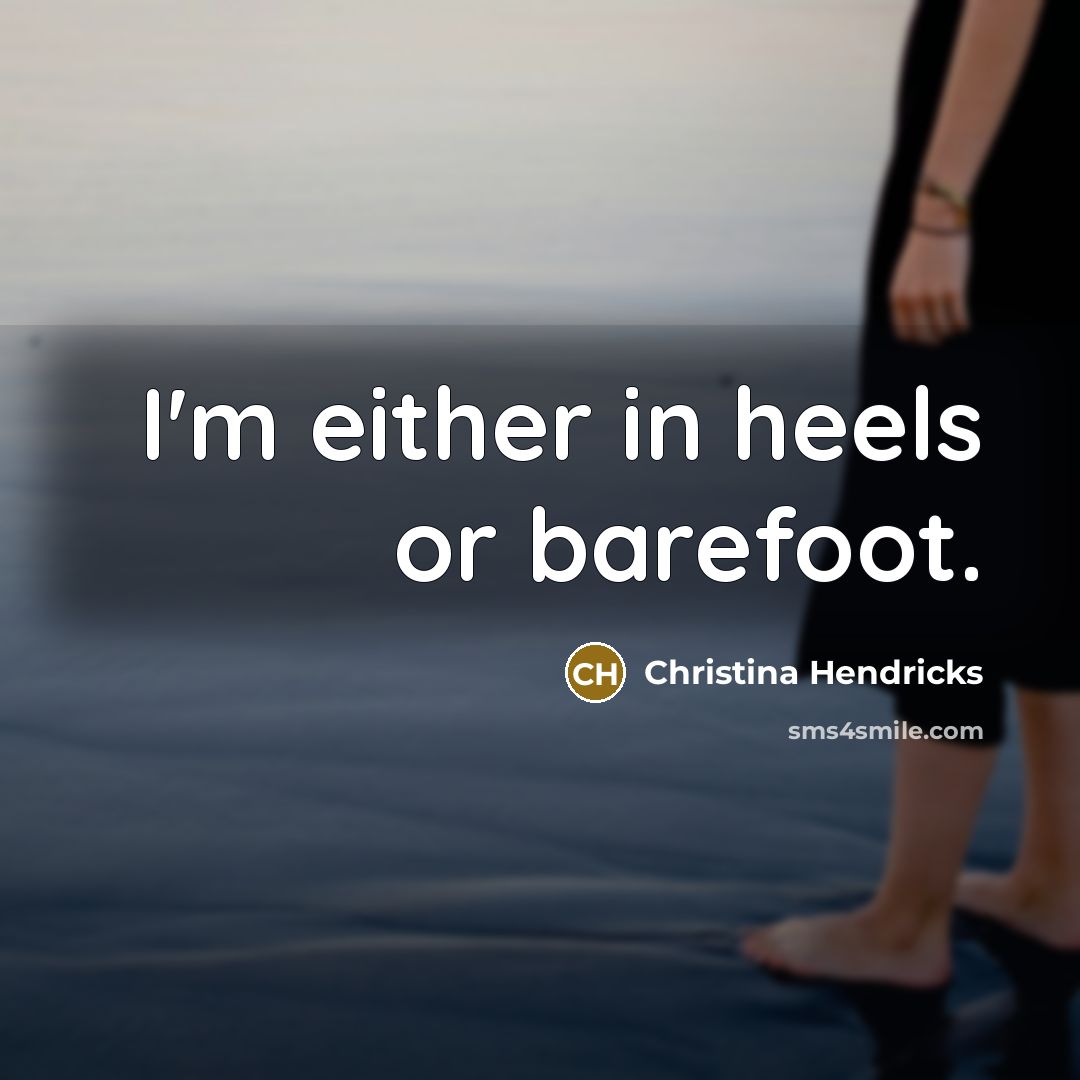 “I'm either in heels or barefoot.…” quote by Christina Hendricks