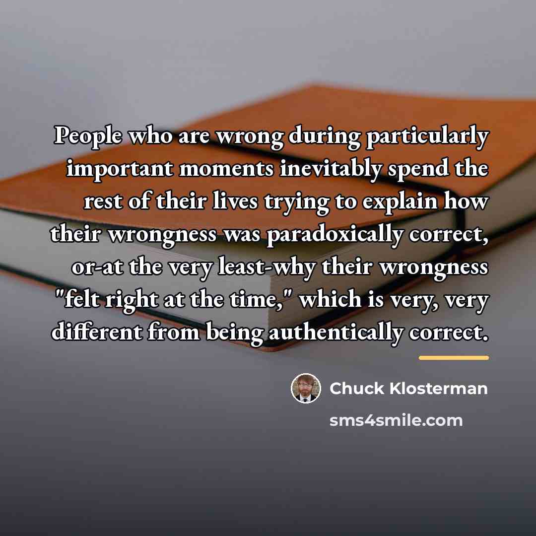 “People who are wrong during particularly important moments inevitably spend…” quote by Chuck Klosterman