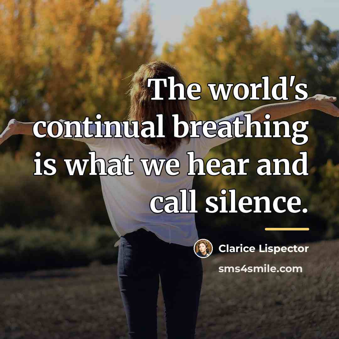 “The world's continual breathing is what we hear and call…” quote by Clarice Lispector