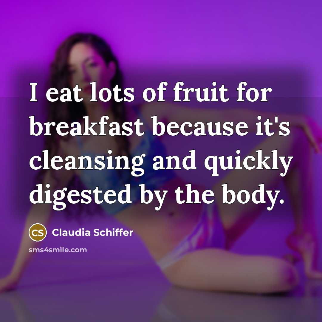 “I eat lots of fruit for breakfast because it's cleansing…” quote by Claudia Schiffer