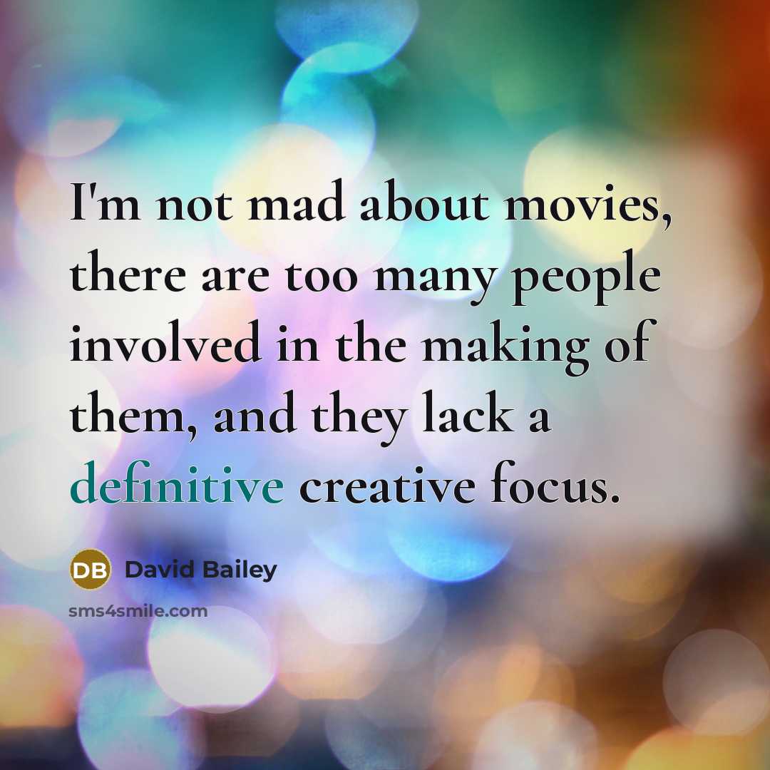 “I'm not mad about movies, there are too many people…” quote by David Bailey