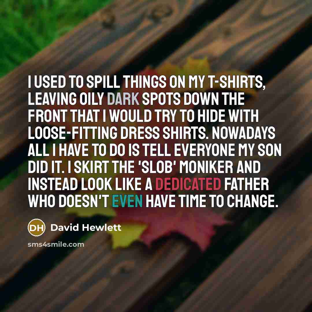 “I used to spill things on my t-shirts, leaving oily…” quote by David Hewlett