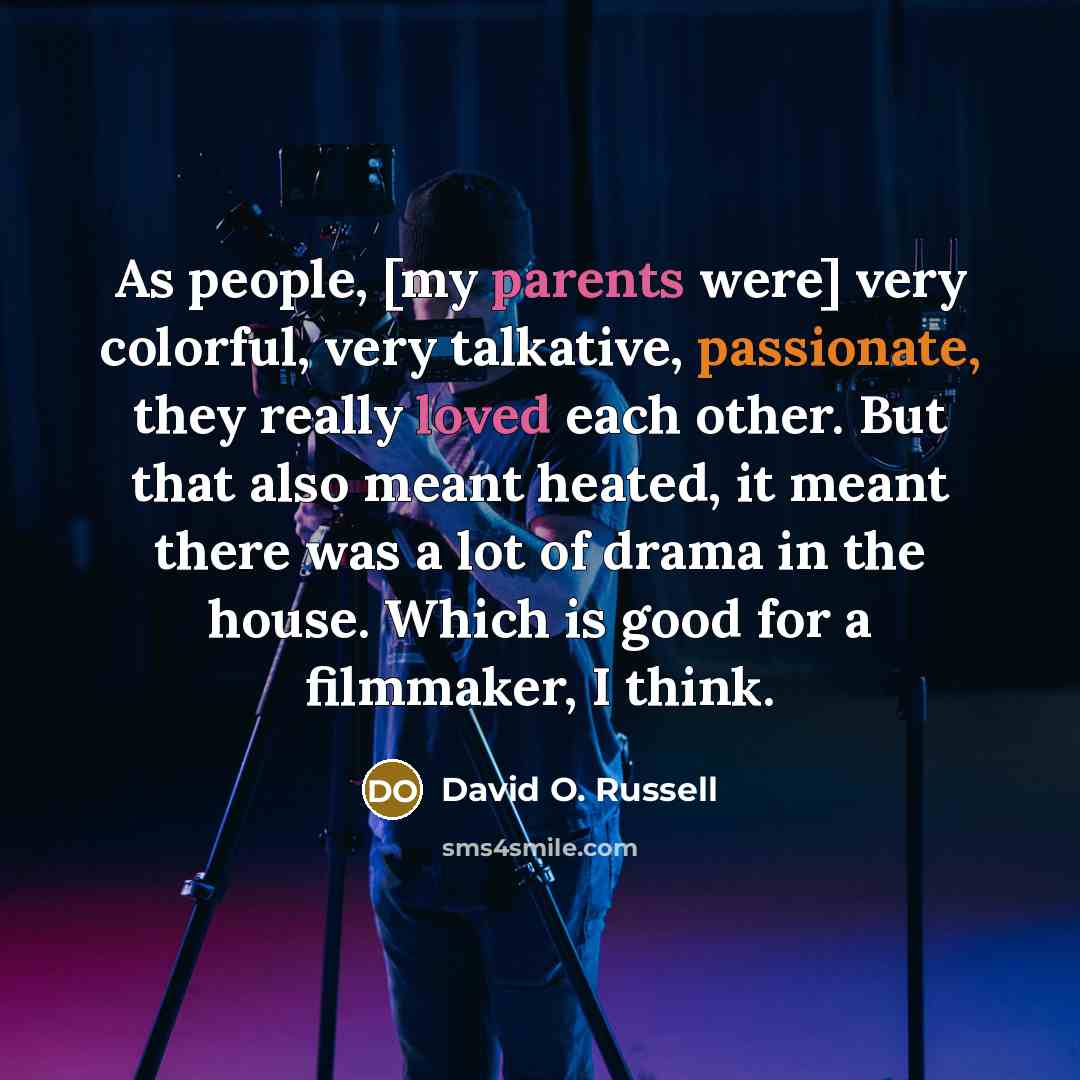 “As people, [my parents were] very colorful, very talkative, passionate,…” quote by David O. Russell