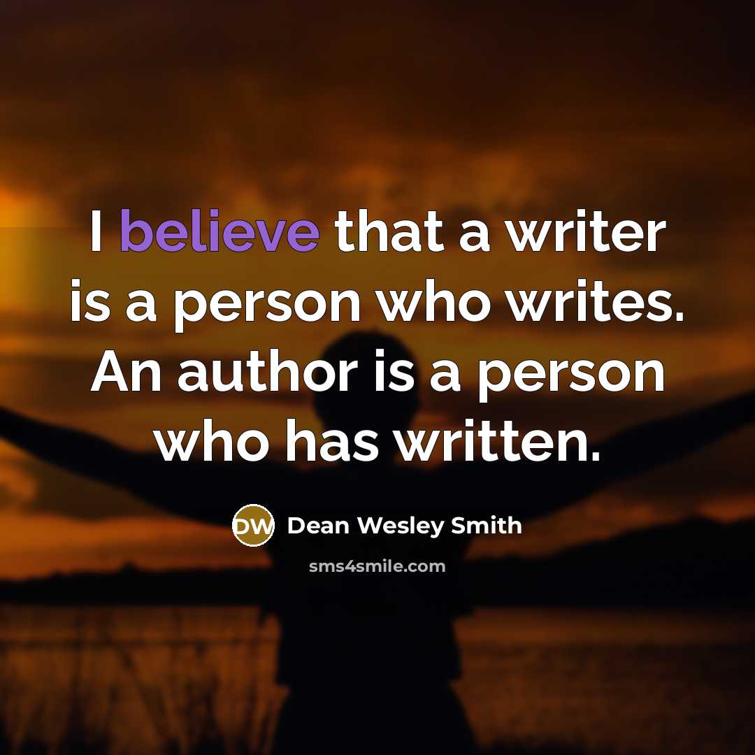 “I believe that a writer is a person who writes.…” quote by Dean Wesley Smith