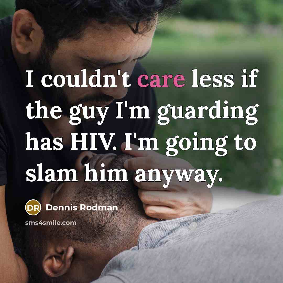 “I couldn't care less if the guy I'm guarding has…” quote by Dennis Rodman