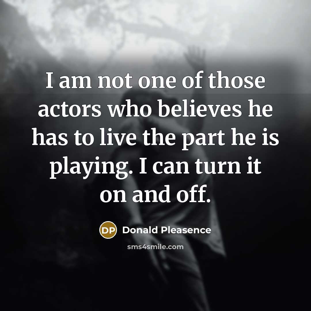 “I am not one of those actors who believes he…” quote by Donald Pleasence