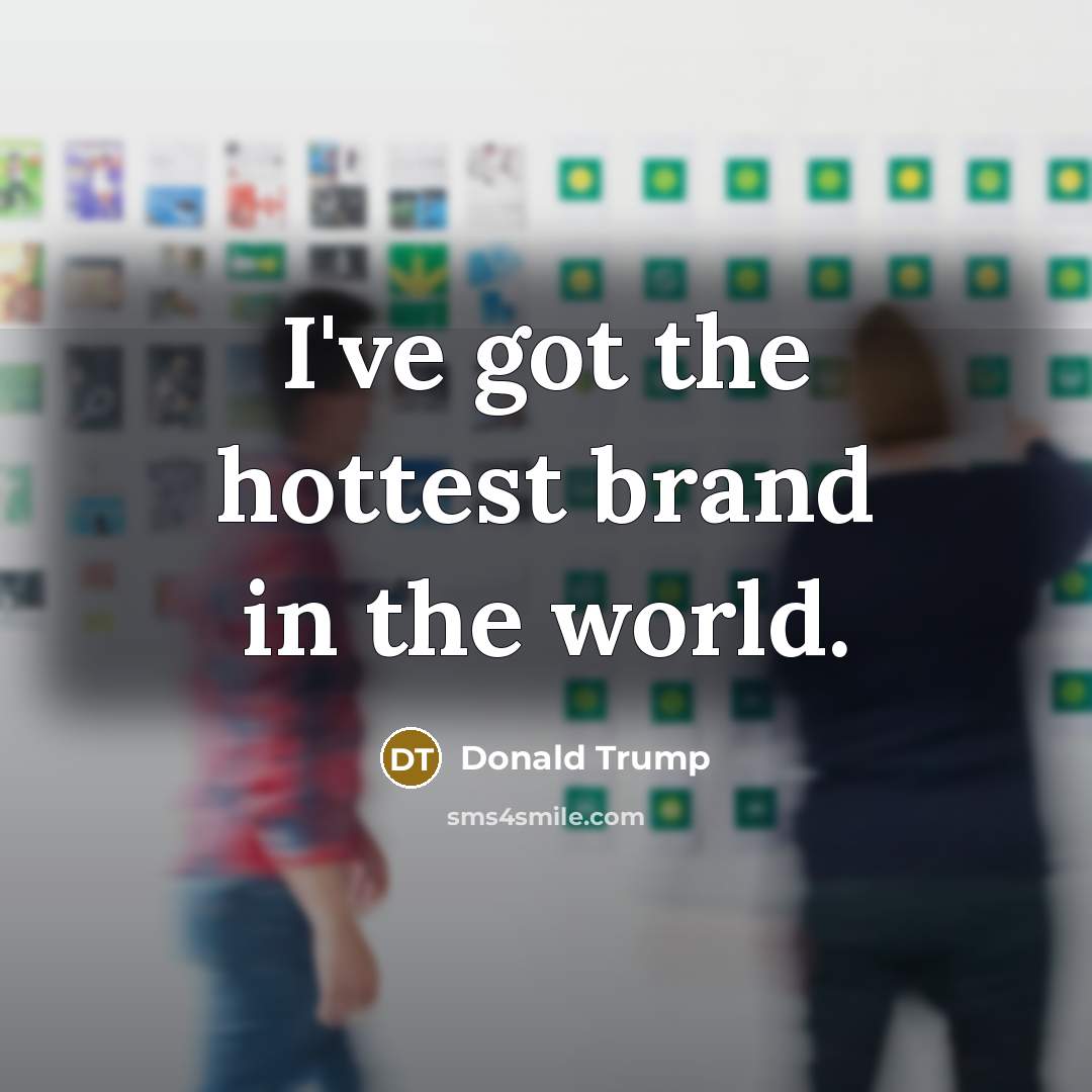 “I've got the hottest brand in the world.…” quote by Donald Trump
