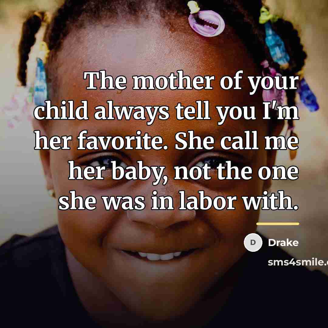 “The mother of your child always tell you I'm her…” quote by Drake