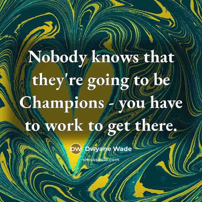 “Nobody knows that they're going to be Champions - you…” quote by Dwyane Wade